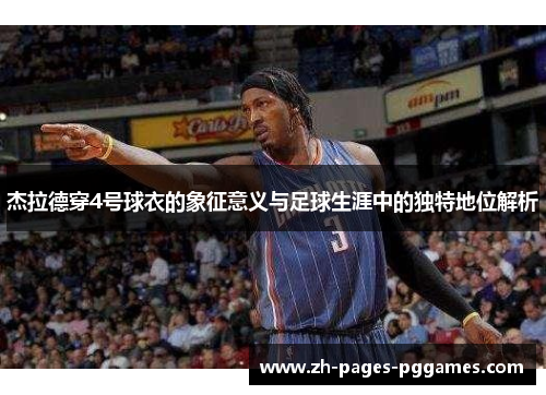杰拉德穿4号球衣的象征意义与足球生涯中的独特地位解析