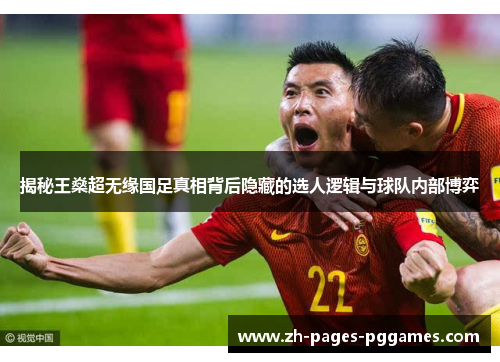 揭秘王燊超无缘国足真相背后隐藏的选人逻辑与球队内部博弈