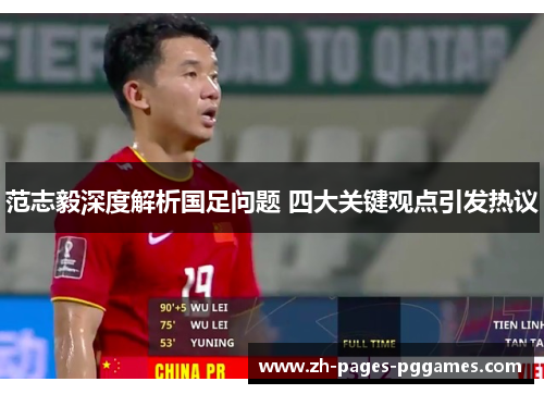 范志毅深度解析国足问题 四大关键观点引发热议