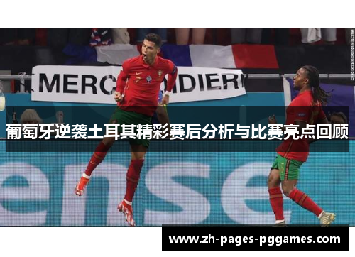 葡萄牙逆袭土耳其精彩赛后分析与比赛亮点回顾 葡萄牙逆袭土耳其精彩赛后分析与比赛亮点回顾