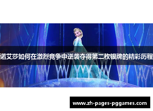 诺艾莎如何在激烈竞争中逆袭夺得第二枚银牌的精彩历程