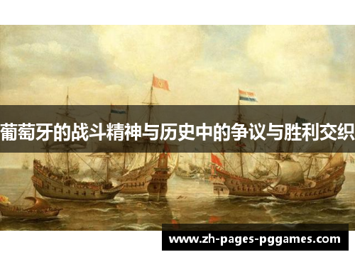 葡萄牙的战斗精神与历史中的争议与胜利交织 葡萄牙的战斗精神与历史中的争议与胜利交织