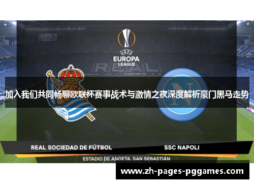 加入我们共同畅聊欧联杯赛事战术与激情之夜深度解析豪门黑马走势 加入我们共同畅聊欧联杯赛事战术与激情之夜深度解析豪门黑马走势