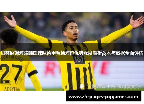贝林厄姆对阵韩国球队德甲赛场对位优势深度解析战术与数据全面评估 贝林厄姆对阵韩国球队德甲赛场对位优势深度解析战术与数据全面评估