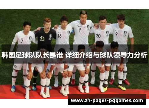 韩国足球队队长是谁 详细介绍与球队领导力分析