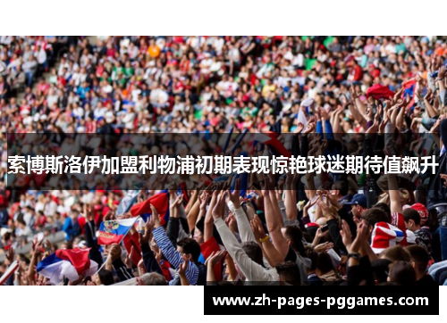 索博斯洛伊加盟利物浦初期表现惊艳球迷期待值飙升